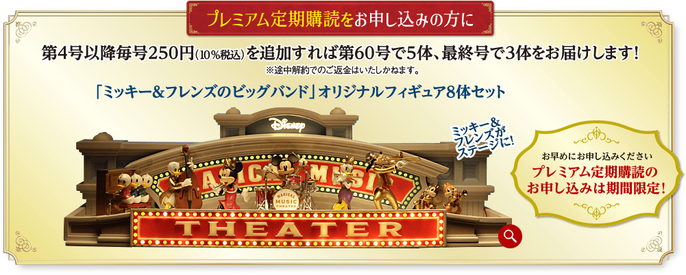 プレミアム定期購読をお申し込みの方に 第4号以降毎号250円（10%税込）を追加すれば第60号で4体、最終号で4体をお届けします！ ※途中解約でのご返金はいたしかねます。「ミッキー＆フレンズのビッグバンド」オリジナルフィギュア8体セット ミッキー＆フレンズがステージに！ チップ＆デール グーフィー ミッキーマウス ドナルドダック ヒューイ・デューイ・ルーイ お早めにお申し込みください プレミアム定期購読のお申し込みは期間限定！