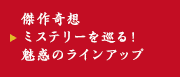 傑作奇想ミステリーを巡る！魅惑のラインアップ