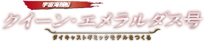 クイーン・エメラルダス号 ダイキャストギミックモデルをつくる