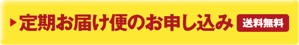 いますぐ！定期お届け便のお申し込み 送料無料