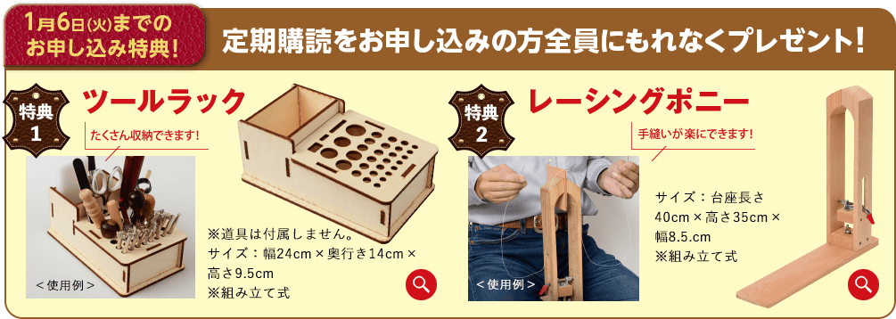 1月6日(火)までのお申し込み特典！ 定期購読をお申し込みの方全員にもれなくプレゼント！ 特典1 ツールラック たくさん収納できます！ ※道具は付属しません サイズ：幅24cm×奥行14cm×高さ9.5cm ※組み立て式 特典2 レーシングポニー 手縫いが楽にできます！ サイズ：台座長さ40cm×高さ35cm×幅8.5cm ※組み立て式