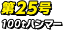 第25号 100tハンマー