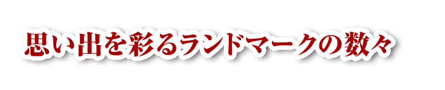 思い出を彩るランドマークの数々