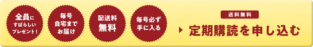 全員にすばらしいプレゼント！ 配送料無料 毎号自宅までお届け 毎号必ず手に入る 送料無料 定期購読を申し込む