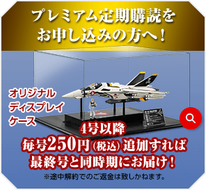 プレミアム定期購読をお申し込みの方へ！ オリジナルディスプレイケース 4号以降毎号250円（税込）を追加すれば最終号と同時期にお届け！※途中解約でのご返金はいたしかねます。