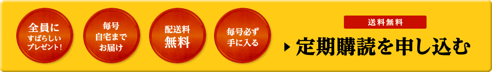 全員にすばらしいプレゼント！ 毎号自宅までお届け 配送料無料 毎号必ず手に入る 送料無料 定期購読を申し込む