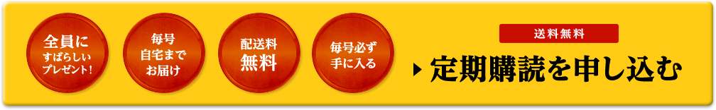 全員にすばらしいプレゼント！ 毎号自宅までお届け 配送料無料 毎号必ず手に入る 送料無料 定期購読を申し込む