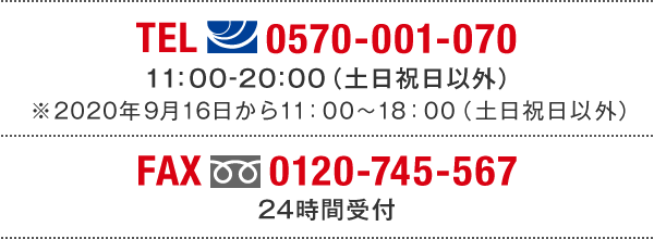 TEL(ナビダイヤル)0570-001-070　11:00～20:00(土日祝日以外) ※2020年9月16日から11:00～18:00（土日祝日以外） FAX(フリーダイヤル)0120-745-567 24時間受付